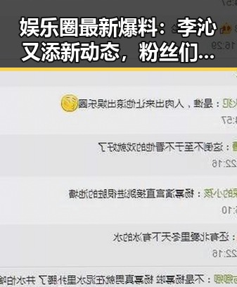 娱乐圈最新爆料：李沁又添新动态，粉丝们快来看！