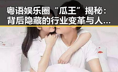 粤语娱乐圈“瓜王”揭秘：背后隐藏的行业变革与人性考察
